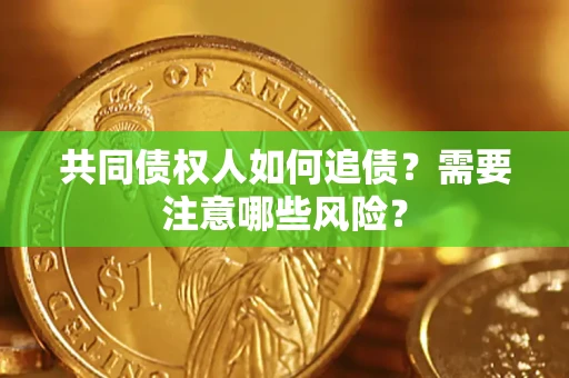 北京共同债权人如何追债？需要注意哪些风险？