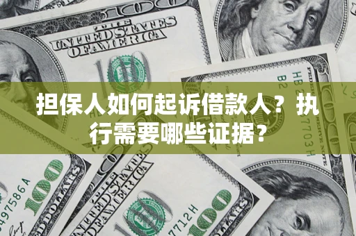 北京担保人如何起诉借款人？执行需要哪些证据？
