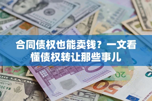北京合同债权也能卖钱？一文看懂债权转让那些事儿