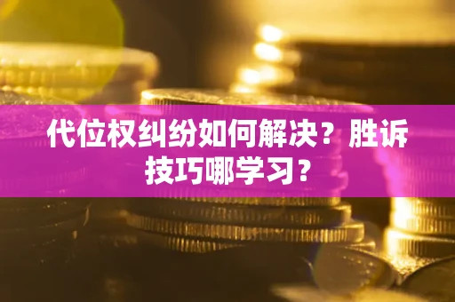 北京代位权纠纷如何解决？胜诉技巧哪学习？