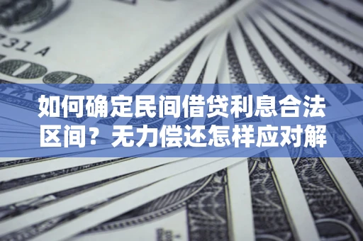 北京如何确定民间借贷利息合法区间？无力偿还怎样应对解决法门？