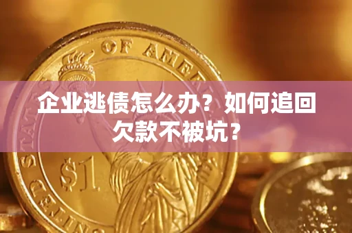北京企业逃债怎么办？如何追回欠款不被坑？