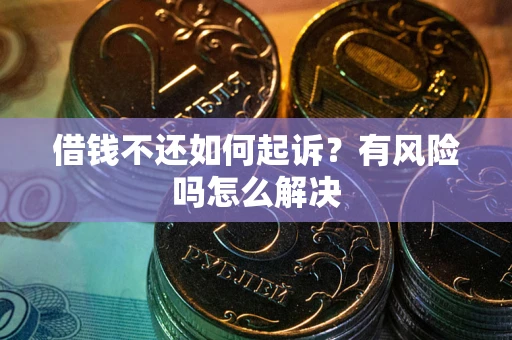 北京借钱不还如何起诉？有风险吗怎么解决