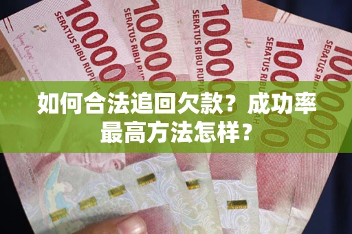 北京如何合法追回欠款？成功率最高方法怎样？