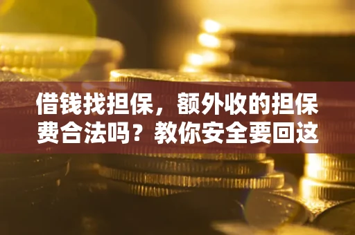 北京借钱找担保，额外收的担保费合法吗？教你安全要回这笔钱