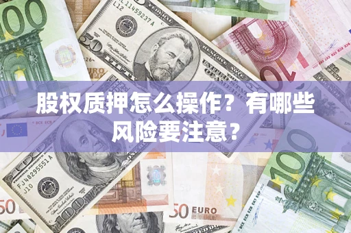 北京股权质押怎么操作？有哪些风险要注意？