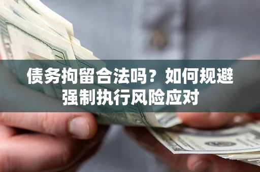 北京债务拘留合法吗？如何规避强制执行风险应对