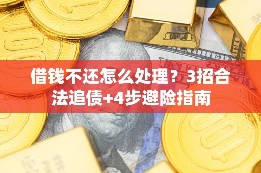 北京借钱不还怎么处理？3招合法追债+4步避险指南