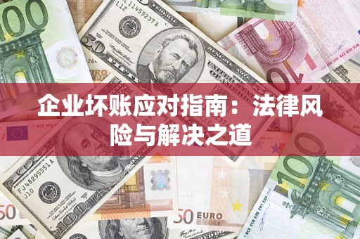 北京企业坏账应对指南：法律风险与解决之道
