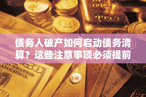 北京债务人破产如何启动债务清算？这些注意事项必须提前知道