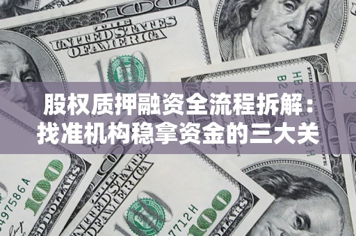 北京股权质押融资全流程拆解：找准机构稳拿资金的三大关键