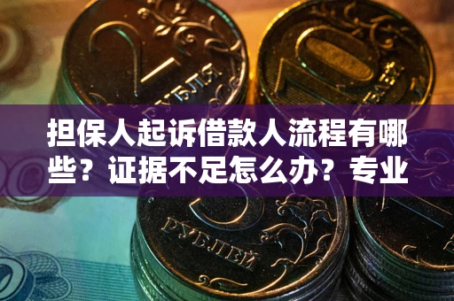 北京担保人起诉借款人流程有哪些？证据不足怎么办？专业律师解答