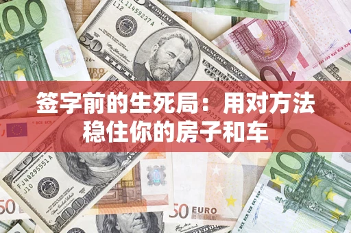 北京签字前的生死局：用对方法稳住你的房子和车