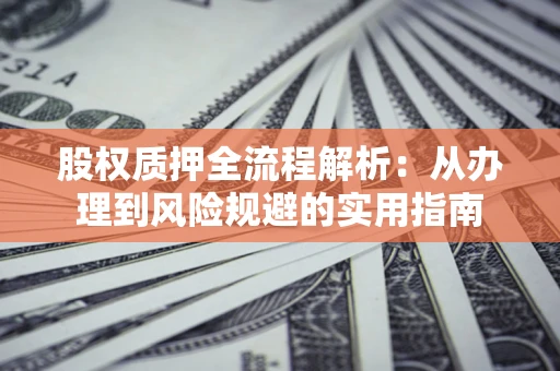 北京股权质押全流程解析：从办理到风险规避的实用指南