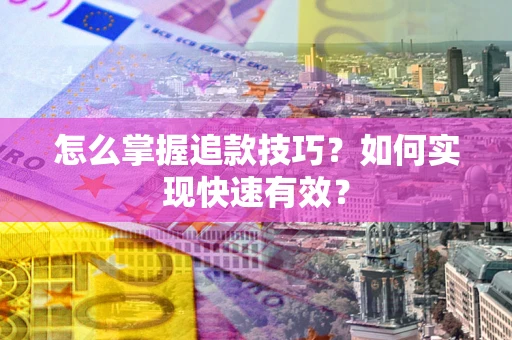 北京怎么掌握追款技巧？如何实现快速有效？