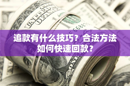 北京追款有什么技巧？合法方法如何快速回款？