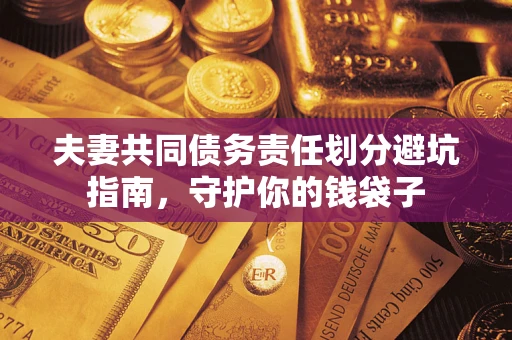 北京夫妻共同债务责任划分避坑指南，守护你的钱袋子