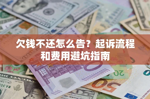 北京欠钱不还怎么告?起诉流程和费用避坑指南 北京欠钱不还怎么告?起诉流程和费用避坑指南