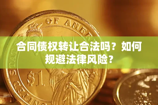 北京合同债权转让合法吗？如何规避法律风险？
