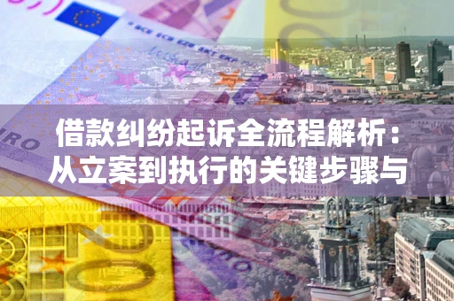 北京借款纠纷起诉全流程解析：从立案到执行的关键步骤与防败诉指南