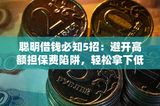 北京聪明借钱必知5招：避开高额担保费陷阱，轻松拿下低息贷款
