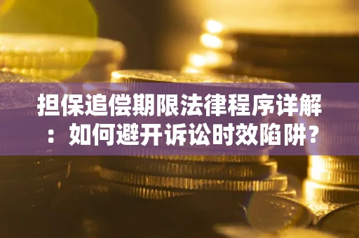 北京担保追偿期限法律程序详解：如何避开诉讼时效陷阱？