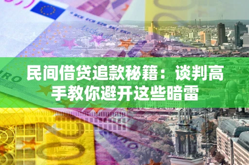 北京民间借贷追款秘籍：谈判高手教你避开这些暗雷