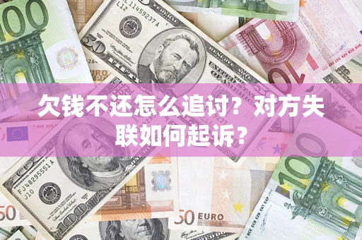 北京欠钱不还怎么追讨？对方失联如何起诉？