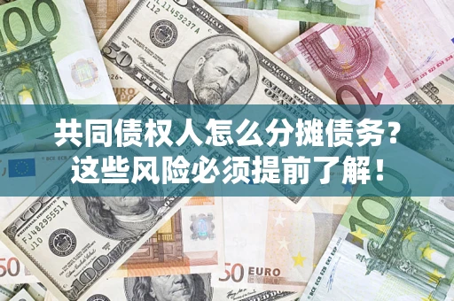 北京共同债权人怎么分摊债务？这些风险必须提前了解！