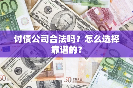 北京讨债公司合法吗？怎么选择靠谱的？