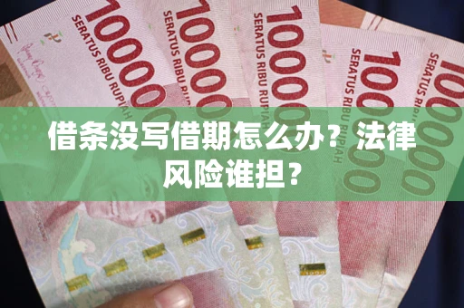 北京借条没写借期怎么办？法律风险谁担？